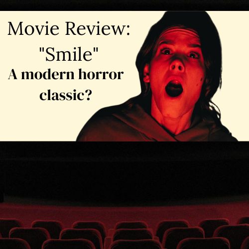 Smile gained the attention of the world with its unique marketing tactics and since its release has received positive reviews. Allie Nichols 23 said, I literally screamed out loud in the movie theater. Graphic by: Hugh Murphy